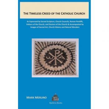 The Timeless Creed of the Catholic Church: As Expressed by Sacred Scripture, Church Councils, Roman Pontiffs, Fathers of the Church, and Doctors of ... Art, Church History and Natural Wonders