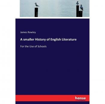 A smaller History of English Literature: For the Use of Schools