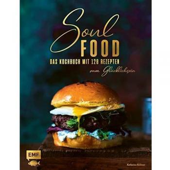 Soulfood: Das Kochbuch mit 120 Rezepten zum Glücklichsein Katharina Küllmer
