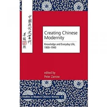 Creating Chinese Modernity: Knowledge and Everyday Life, 1900-1940