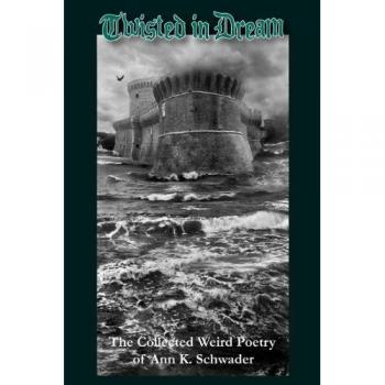 Twisted in Dream: The Collected Weird Poetry of Ann K. Schwader