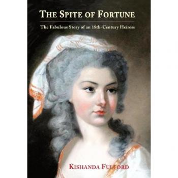 The Spite of Fortune : The Fabulous Story of an 18th-Century Heiress
