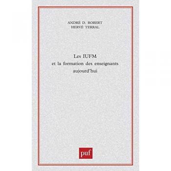 Les IUFM et la formation des enseignants aujourd'hui André Désiré Robert, Hervé Terral PUF