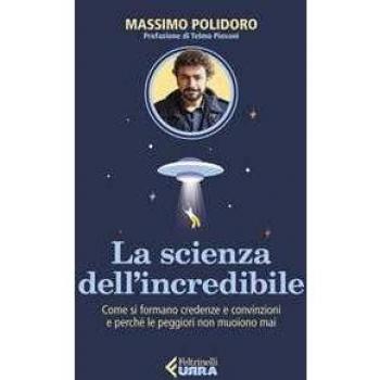 La scienza dell’incredibile. Come si formano credenze e convinzioni e perché le peggiori non muoiono mai (Urra)