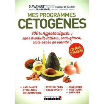 Mes programmes cétogènes: 100% hypotoxiques : sans produits laitiers, sans gluten, sans excès de viande ! + de gras, zéro sucre