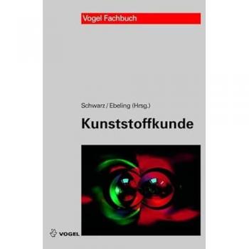 Kunststoffkunde: Aufbau, Eigenschaften, Verarbeitung, Anwendungen der Thermoplaste, Duroplaste und Elastomere