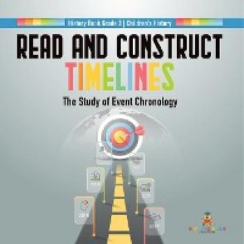 Read and Construct Timelines: The Study of Event Chronology History Book Grade 3 Children's History