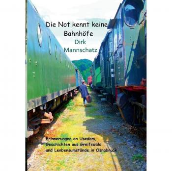 Die Not kennt keine Bahnhöfe: Erinnerungen an Usedom, Geschichten aus Greifswald und Lebensumstände in Osnabrück (Tapa blanda).