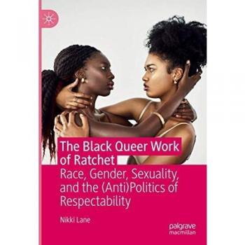 The Black Queer Work of Ratchet: Race, Gender, Sexuality, and the