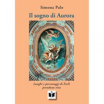 Il sogno di Aurora. Luoghi e personaggi di Forlì prendono vita. Ediz. illustrata