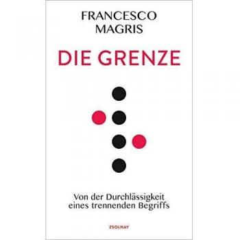 Francesco Magris Die Grenze: Von Der Durchlässigkeit Eines Trennenden Begriffs