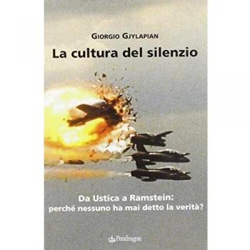 La cultura del silenzio. Da Ustica a Ramstein: perché nessuno ha mai detto la verità?