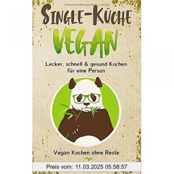 Single-Küche VEGAN: Lecker, schnell & gesund Kochen für eine Person. Vegan Kochen ohne Reste.