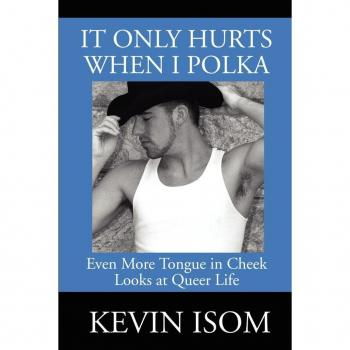 It Only Hurts When I Polka: Even More Tongue in Cheek Looks at Queer Life