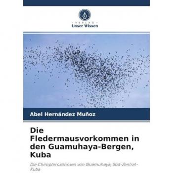 Die Fledermausvorkommen in den Guamuhaya-Bergen, Kuba: Die Chiropterozönosen von Guamuhaya, Süd-Zentral-Kuba