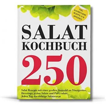 SALAT KOCHBUCH: 250 Salat Rezepte mit einer großen Auswahl an Vinaigrettes, Dressings, grüne Salate und Partysalate. Jeden Tag das richtige Salatrezept. Inkl. kalorienarme Rezepte zum Abnehmen.