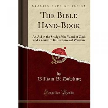 The Bible Hand-Book: An Aid in the Study of the Word of God, and a Guide to Its Treasures of Wisdom