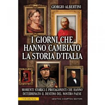 I giorni che hanno cambiato la storia d'Italia. Momenti storici e protagonisti che hanno determinato il destino del nostro paese. Ediz. illustrata