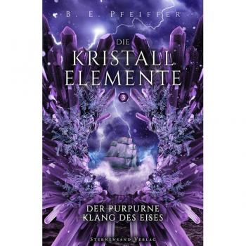 B.E. Pfeiffer Die Kristallelemente (Band 3): Der Purpurne Klang Des Eises