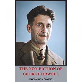 The Non-Fiction of George Orwell: Down and Out in Paris and London, The Road to Wigan Pier, Homage to Catalonia