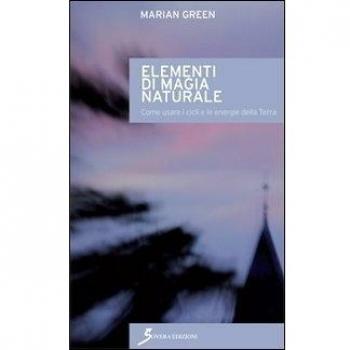 Elementi di magia naturale. Come usare i cicli e le energie della terra