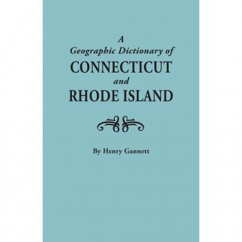 Gannett, Henry: Geographic Dictionary of Connecticut and Rhode Island. Two Volumes in One
