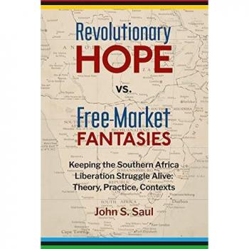 Revolutionary hope vs. free-market fantasies: keeping the southern African liberation struggle alive : theory, practice, contexts