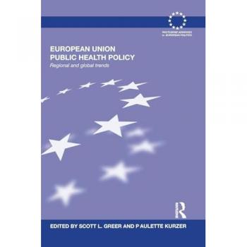 European Union Public Health Policy: Regional and global trends (Routledge Advances in European Politics)