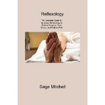 Reflexology 2: The Essential Guide for Applying Reflexology to Relieve Tension, Treat Illness, and Reduce Pain