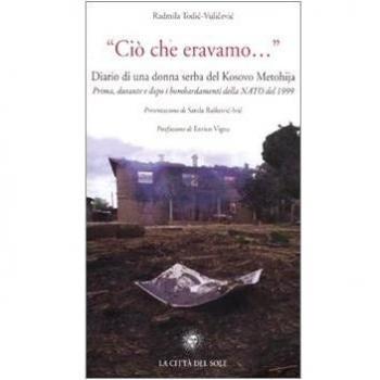 «Ciò che eravamo...» Diario di una donna serba del Kosovo Metohija. prima, durante e dopo i bombardamenti della Nato del 1999