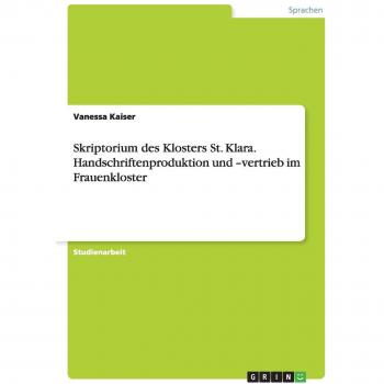 Skriptorium des Klosters St. Klara. Handschriftenproduktion und ¿vertrieb im Frauenkloster