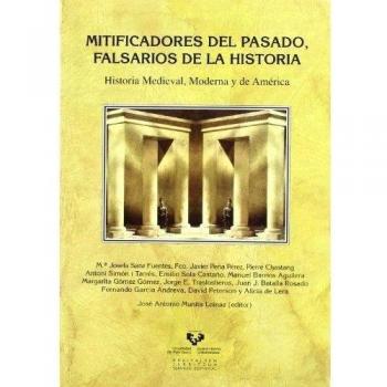 Mitificadores del pasado, falsarios de la historia. Historia Medieval, Moderna 