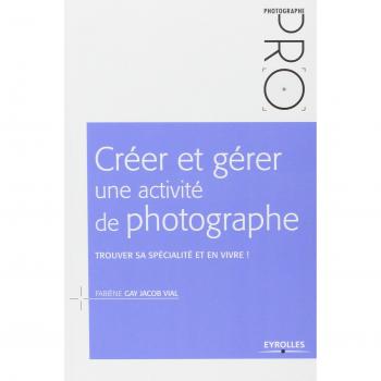 Créer et gérer une activité de photographe. Trouver sa spécialité et en vivre !