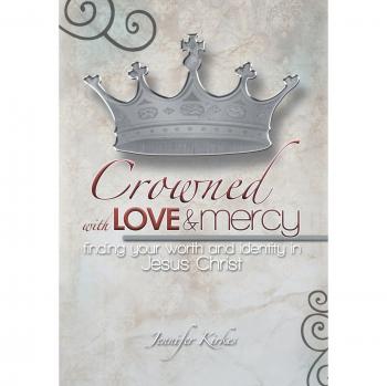 Crowned with Love and Mercy: Finding Your Worth and Identity in Jesus Christ