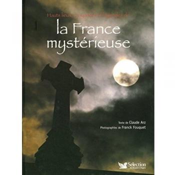 Hauts Lieux, Croyances Et Légendes De La France Mystérieuse