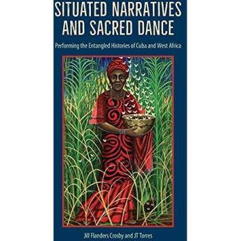 Situated Narratives and Sacred Dance: Performing the Entangled Histories of Cuba and West Africa