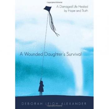 A Wounded Daughter's Survival: A Damaged Life Healed by Hope and Truth