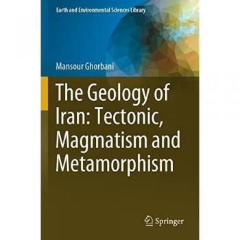 The Geology of Iran: Tectonic, Magmatism and Metamorphism (Earth and Environmental Sciences Library)