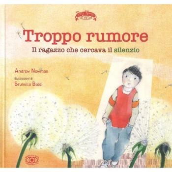 Troppo rumore. Il ragazzo che cercava il silenzio. Ediz. a colori