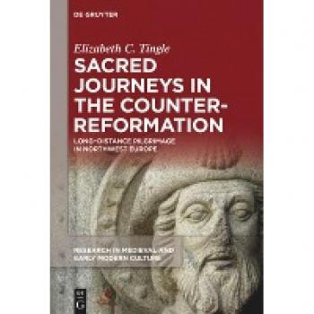 Sacred Journeys in the Counter-Reformation: Long-Distance Pilgrimage in Northwest Europe