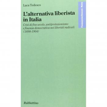 L'alternativa liberista in Italia. Crisi di fine secolo, antiprotezionismo e finanza democratica nei liberisti radicali (1898-1904)