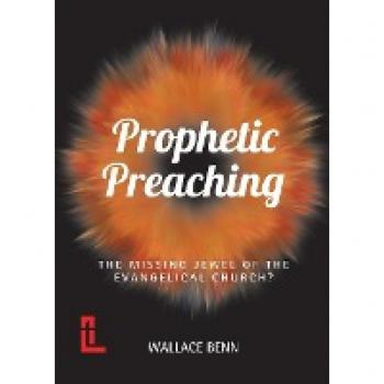 Wallace Benn Prophetic Preaching: The Missing Jewel Of The Evangelical Church?