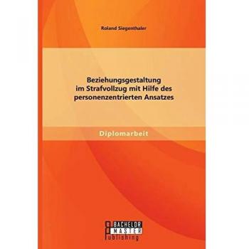 Beziehungsgestaltung im Strafvollzug mit Hilfe des personenzentrierten Ansatzes