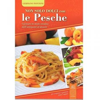 Non solo dolci con le pesche. Cucinare in modo creativo dall'antipasto al dessert