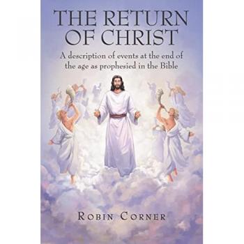 The Return of Christ: A Description of Events at the End of the Age as Prophesied in the Bible