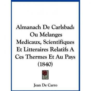 Almanach de Carlsbad: Ou Melanges Medicaux, Scientifiques Et Litteraires Relatifs a Ces Thermes Et Au Pays (1840)