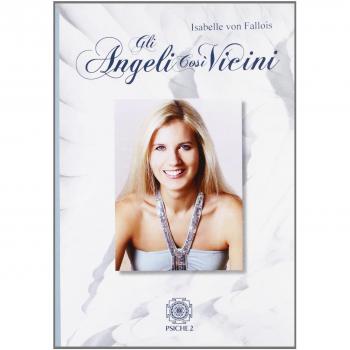 Gli angeli così vicini. La mia malattia come cammino verso la pace interiore