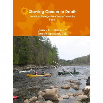 Starving Cancer to Death Nutritional Integrative Cancer Therapies Book I
