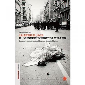 12 aprile 1973. Il «giovedì nero» di Milano. Quando i fascisti uccisero l'agente Antonio Marino