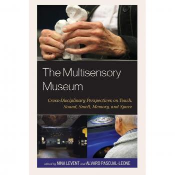 The Multisensory Museum : Cross-Disciplinary Perspectives on Touch, Sound, Smell, Memory, and Space